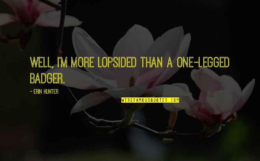 One Legged Quotes By Erin Hunter: Well, I'm more lopsided than a one-legged badger.