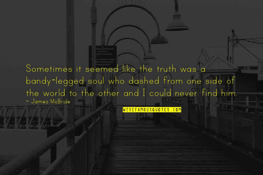 One Legged Quotes By James McBride: Sometimes it seemed like the truth was a