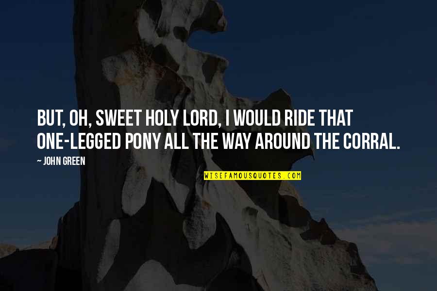 One Legged Quotes By John Green: But, oh, sweet holy Lord, I would ride