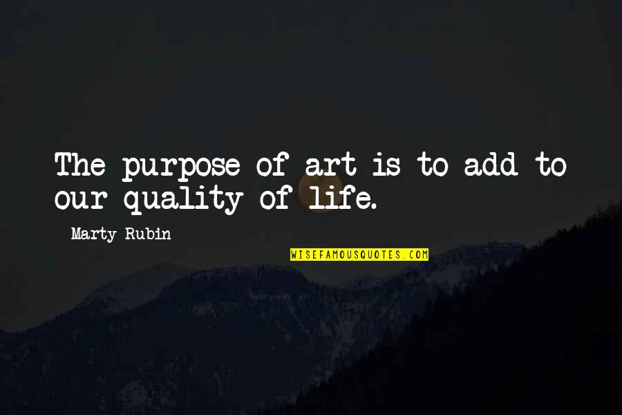 One Legged Quotes By Marty Rubin: The purpose of art is to add to