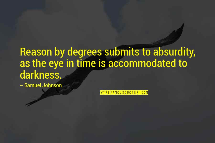 One Legged Quotes By Samuel Johnson: Reason by degrees submits to absurdity, as the