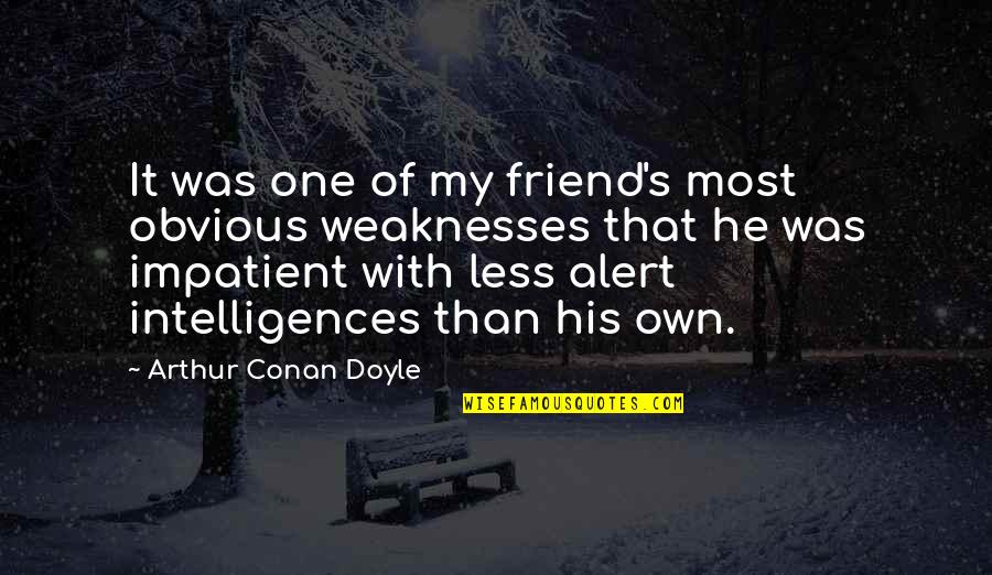 One Less Friend Quotes By Arthur Conan Doyle: It was one of my friend's most obvious