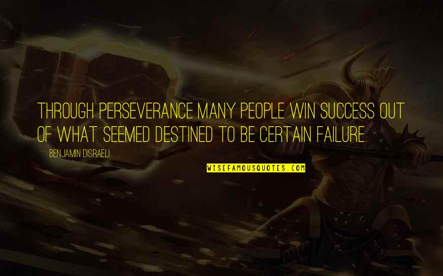 One Less Friend Quotes By Benjamin Disraeli: Through perseverance many people win success out of