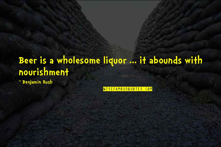 One Less Friend Quotes By Benjamin Rush: Beer is a wholesome liquor ... it abounds One Less Friend Quotes By Benjamin Rush: Beer is a wholesome liquor ... it abounds