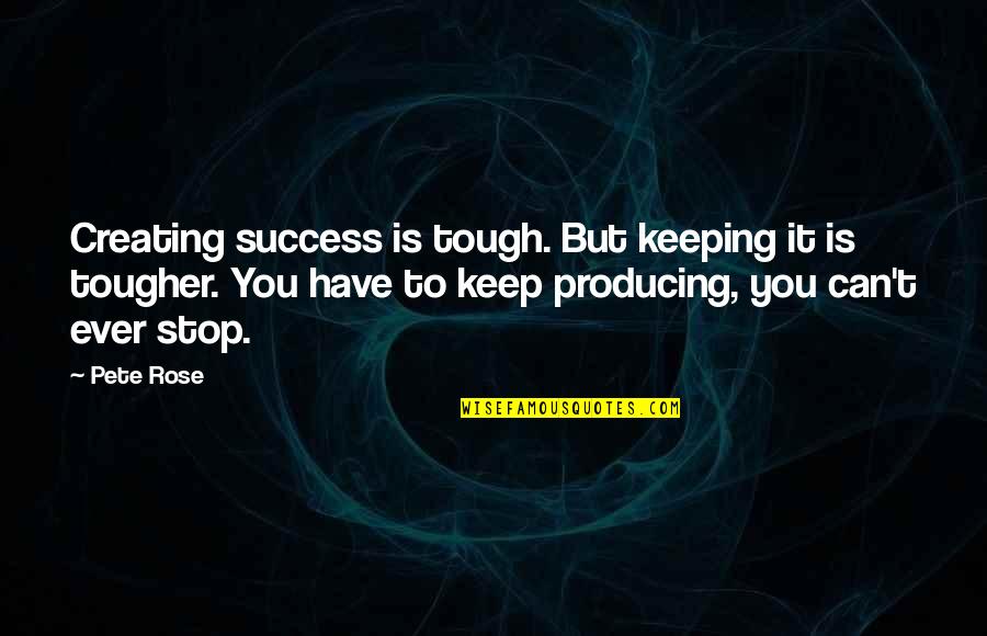 One Less Friend Quotes By Pete Rose: Creating success is tough. But keeping it is