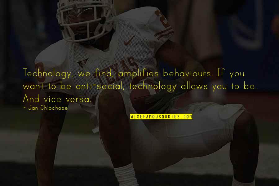 One Lie Is Enough To Break A Trust Quotes By Jan Chipchase: Technology, we find, amplifies behaviours. If you want One Lie Is Enough To Break A Trust Quotes By Jan Chipchase: Technology, we find, amplifies behaviours. If you want