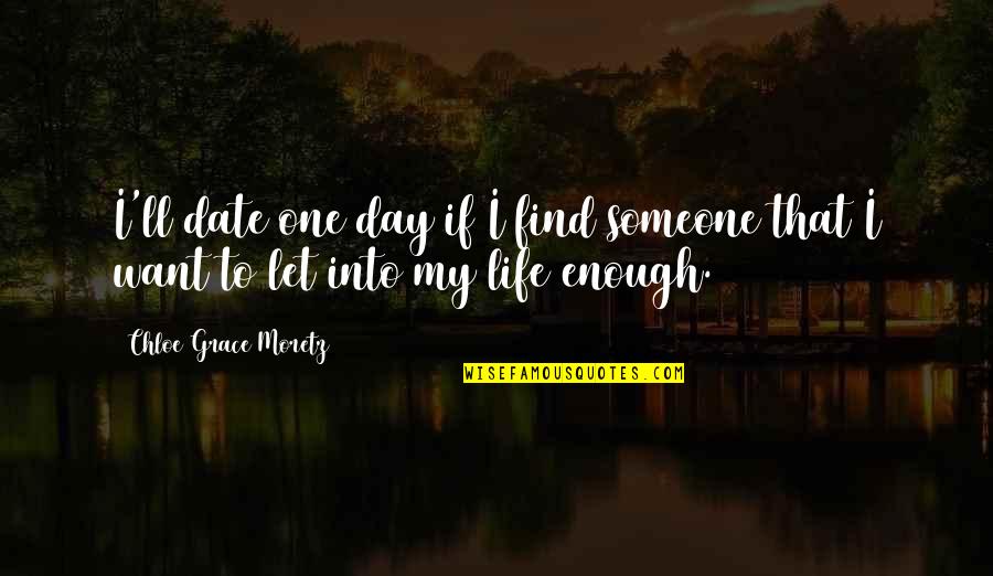 One Life Is Not Enough Quotes By Chloe Grace Moretz: I'll date one day if I find someone