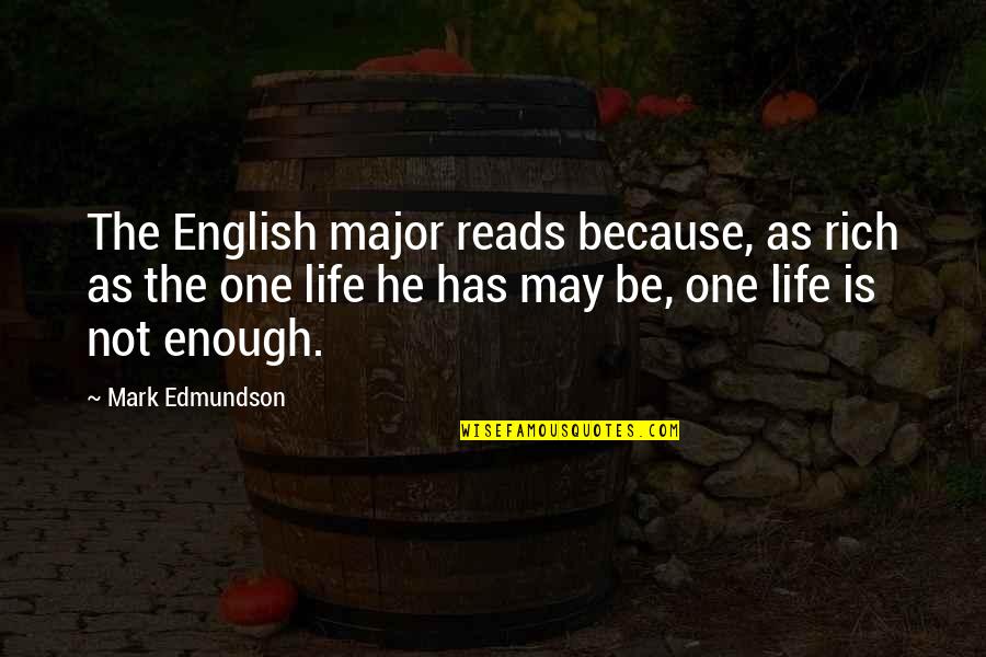 One Life Is Not Enough Quotes By Mark Edmundson: The English major reads because, as rich as