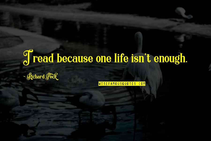 One Life Is Not Enough Quotes By Richard Peck: I read because one life isn't enough.