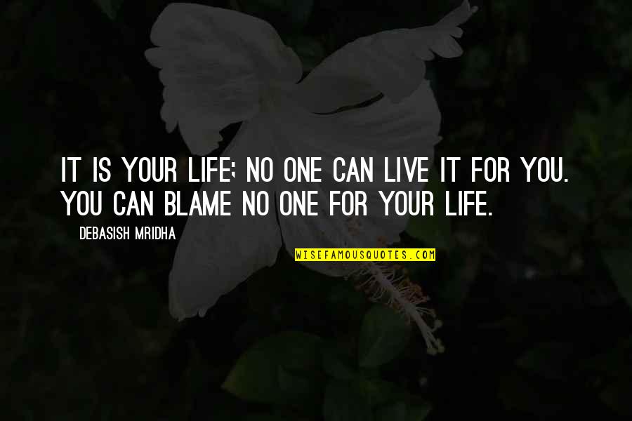 One Life Live It Quotes By Debasish Mridha: It is your life; no one can live