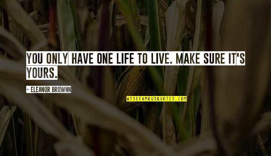 One Life Live It Quotes By Eleanor Brownn: You only have one life to live. Make