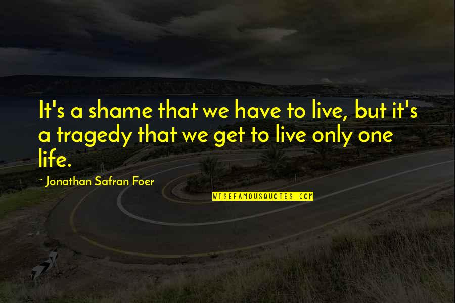 One Life Live It Quotes By Jonathan Safran Foer: It's a shame that we have to live,