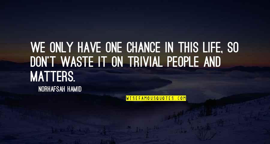 One Life Only Quotes By Norhafsah Hamid: We only have one chance in this life, One Life Only Quotes By Norhafsah Hamid: We only have one chance in this life,