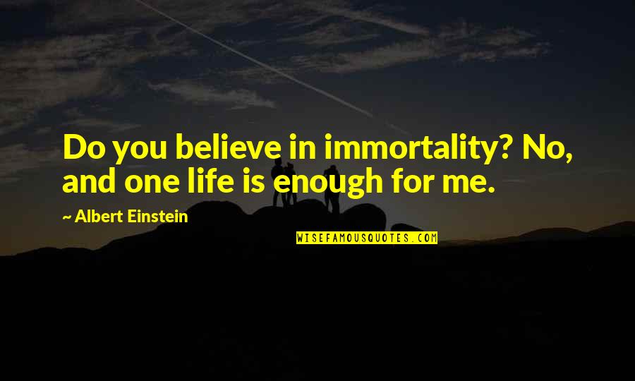 One Life's Enough Quotes By Albert Einstein: Do you believe in immortality? No, and one