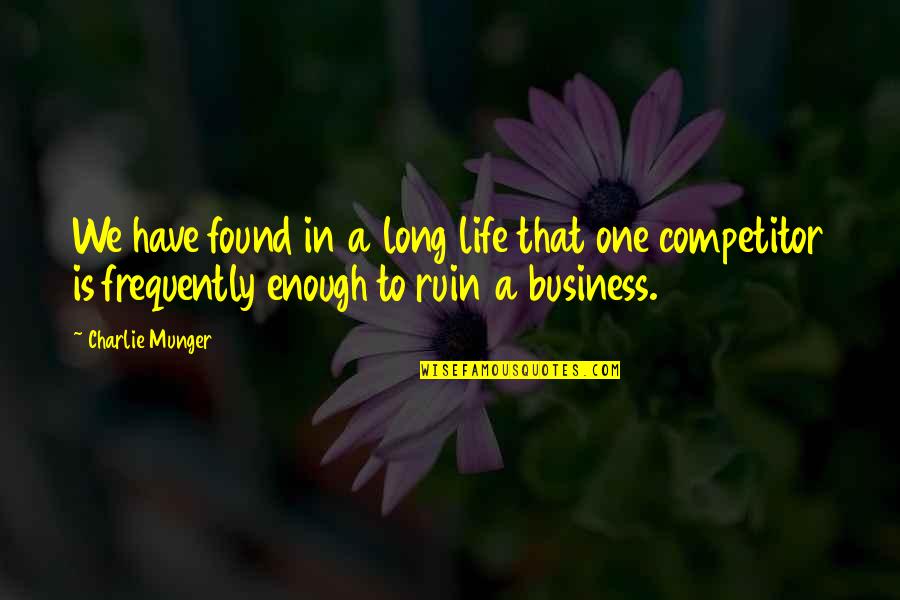 One Life's Enough Quotes By Charlie Munger: We have found in a long life that