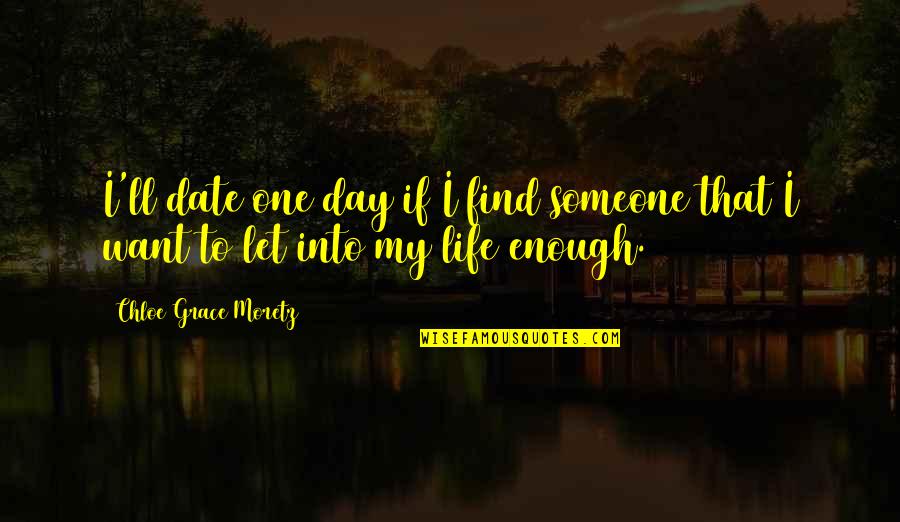 One Life's Enough Quotes By Chloe Grace Moretz: I'll date one day if I find someone