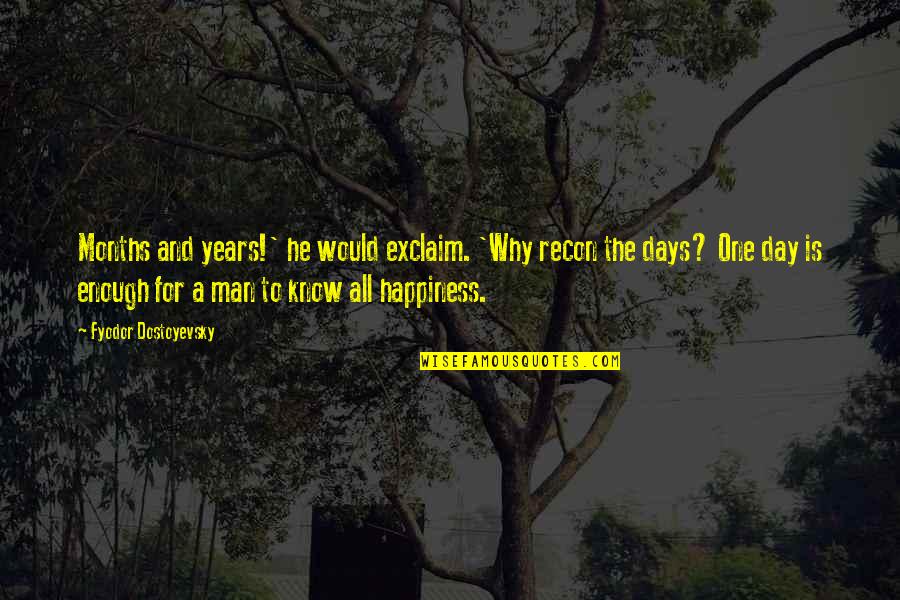 One Life's Enough Quotes By Fyodor Dostoyevsky: Months and years!' he would exclaim. 'Why recon