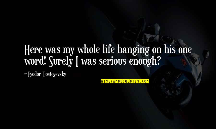 One Life's Enough Quotes By Fyodor Dostoyevsky: Here was my whole life hanging on his