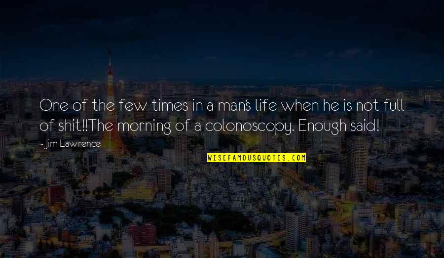 One Life's Enough Quotes By Jim Lawrence: One of the few times in a man's