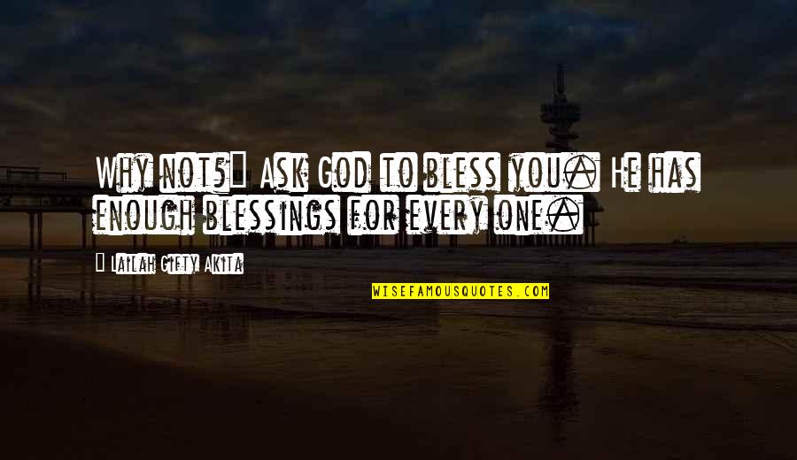 One Life's Enough Quotes By Lailah Gifty Akita: Why not?" Ask God to bless you. He