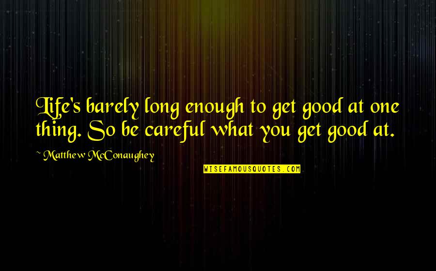 One Life's Enough Quotes By Matthew McConaughey: Life's barely long enough to get good at