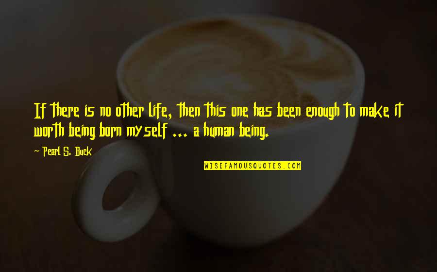 One Life's Enough Quotes By Pearl S. Buck: If there is no other life, then this