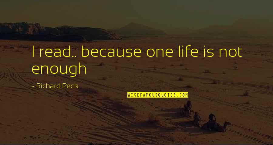 One Life's Enough Quotes By Richard Peck: I read.. because one life is not enough