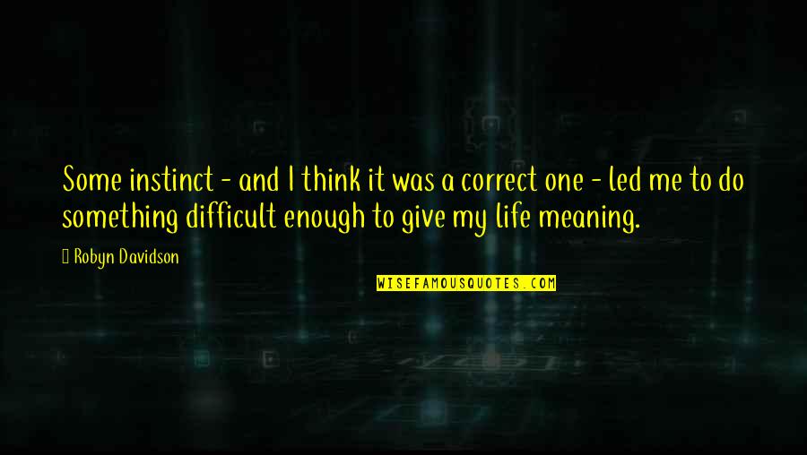 One Life's Enough Quotes By Robyn Davidson: Some instinct - and I think it was