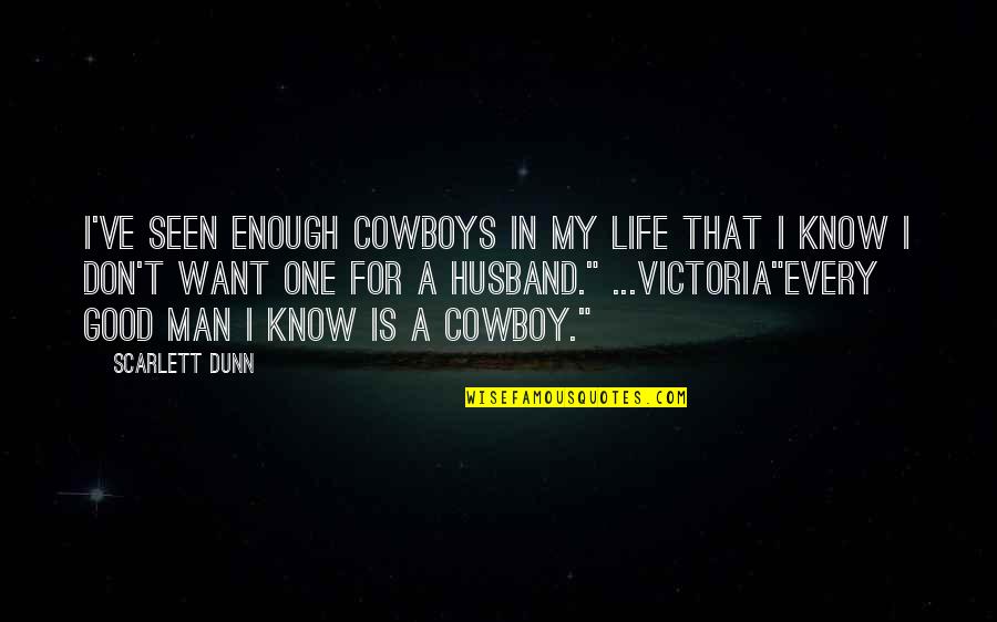 One Life's Enough Quotes By Scarlett Dunn: I've seen enough cowboys in my life that