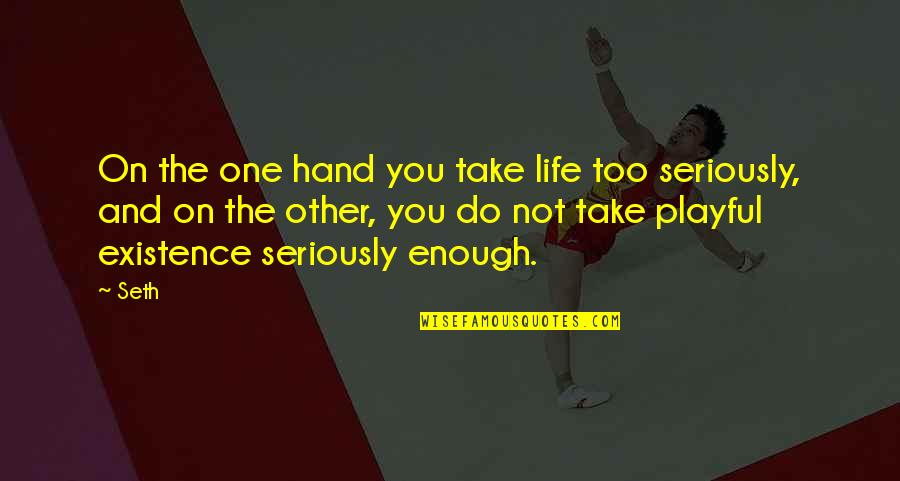 One Life's Enough Quotes By Seth: On the one hand you take life too