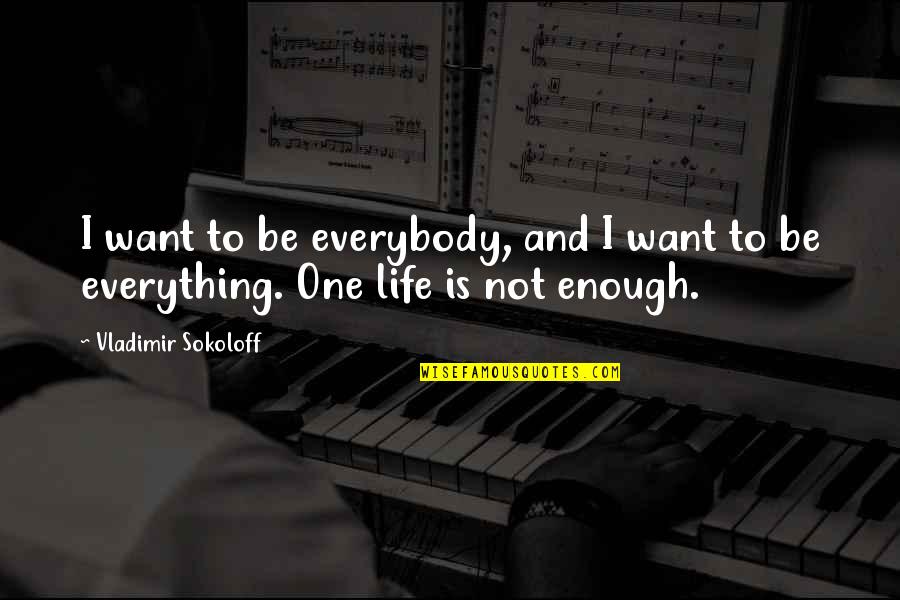 One Life's Enough Quotes By Vladimir Sokoloff: I want to be everybody, and I want