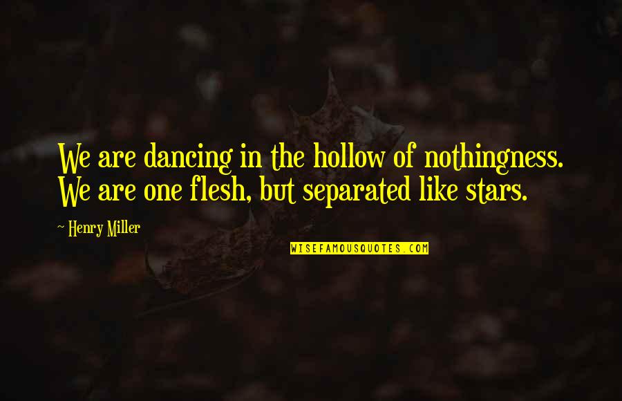 One Like Quotes By Henry Miller: We are dancing in the hollow of nothingness.