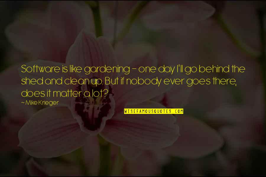 One Like Quotes By Mike Krieger: Software is like gardening - one day I'll
