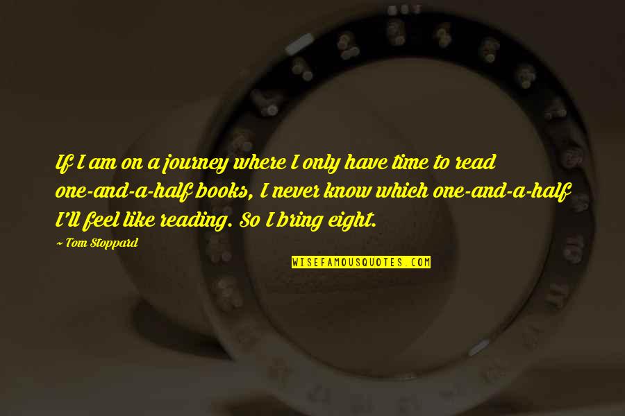 One Like Quotes By Tom Stoppard: If I am on a journey where I