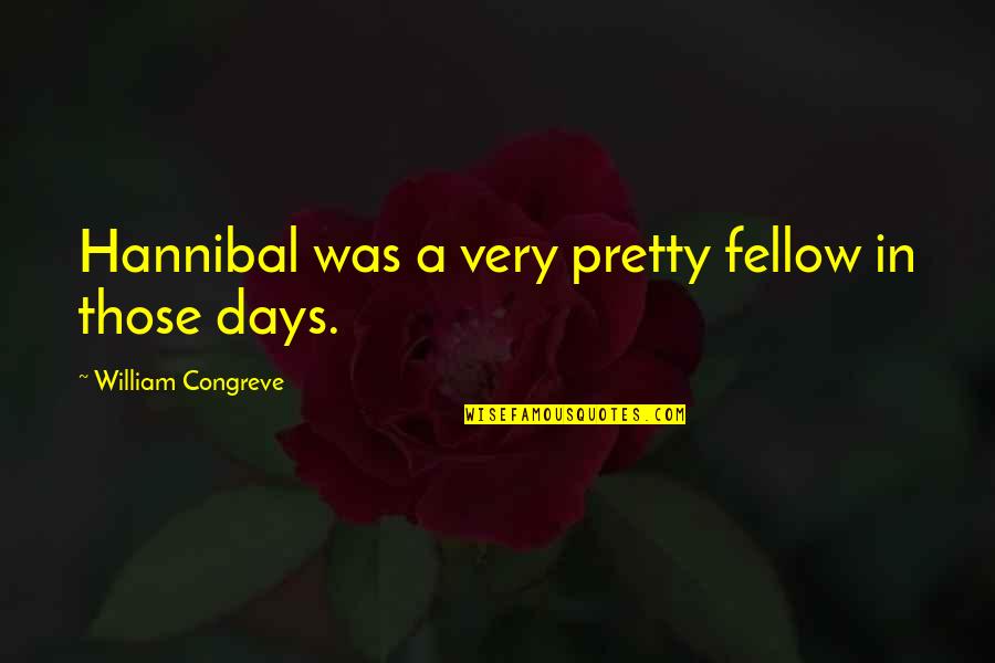 One Line Advice Quotes By William Congreve: Hannibal was a very pretty fellow in those