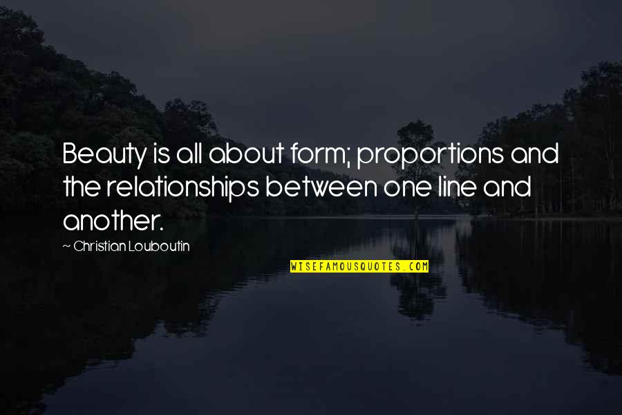 One Line Beauty Quotes By Christian Louboutin: Beauty is all about form; proportions and the One Line Beauty Quotes By Christian Louboutin: Beauty is all about form; proportions and the