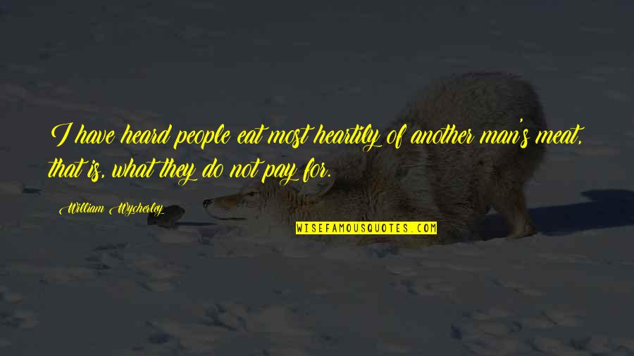 One Line Beauty Quotes By William Wycherley: I have heard people eat most heartily of One Line Beauty Quotes By William Wycherley: I have heard people eat most heartily of