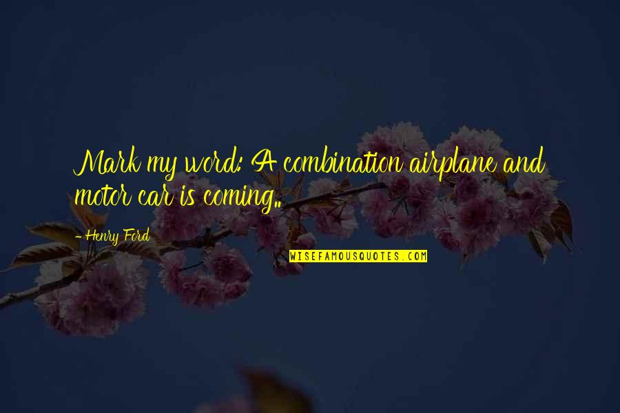 One Line Best Friend Quotes By Henry Ford: Mark my word: A combination airplane and motor
