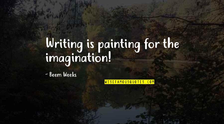 One Line Deep Quotes By Beem Weeks: Writing is painting for the imagination!