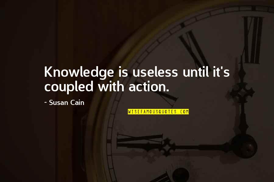 One Line Eyes Quotes By Susan Cain: Knowledge is useless until it's coupled with action. One Line Eyes Quotes By Susan Cain: Knowledge is useless until it's coupled with action.