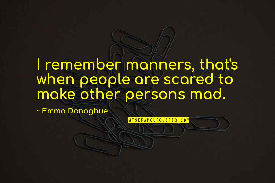 One Line Goal Quotes By Emma Donoghue: I remember manners, that's when people are scared