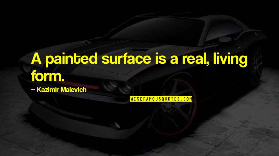 One Line Goal Quotes By Kazimir Malevich: A painted surface is a real, living form.