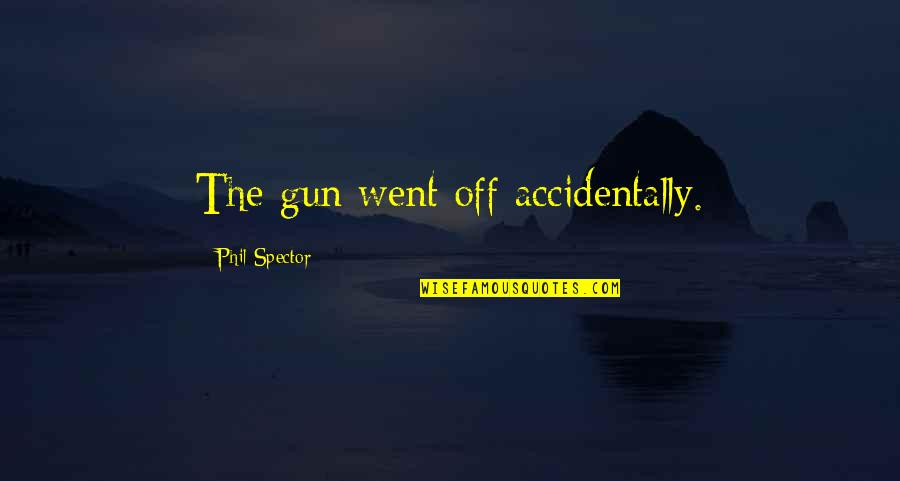 One Line Goal Quotes By Phil Spector: The gun went off accidentally.