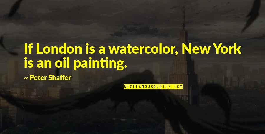 One Line God Quotes By Peter Shaffer: If London is a watercolor, New York is