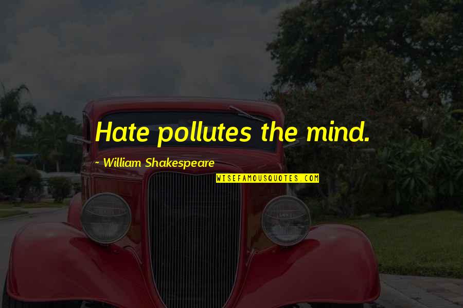 One Line God Quotes By William Shakespeare: Hate pollutes the mind.