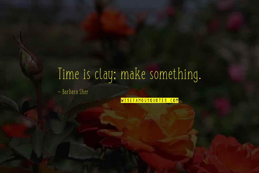 One Line Jesus Quotes By Barbara Sher: Time is clay; make something.