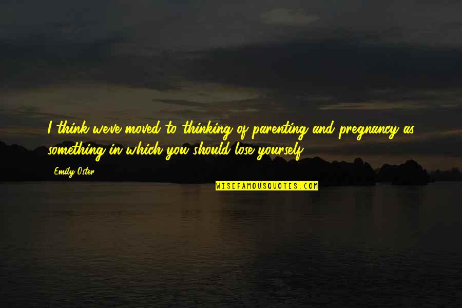 One Line Life Quotes By Emily Oster: I think we've moved to thinking of parenting One Line Life Quotes By Emily Oster: I think we've moved to thinking of parenting