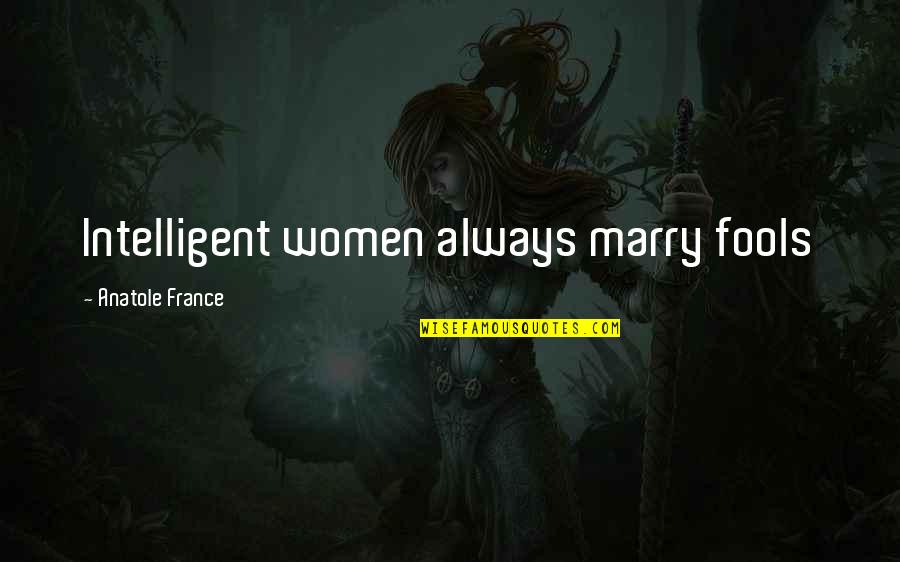 One Line Love Quotes By Anatole France: Intelligent women always marry fools