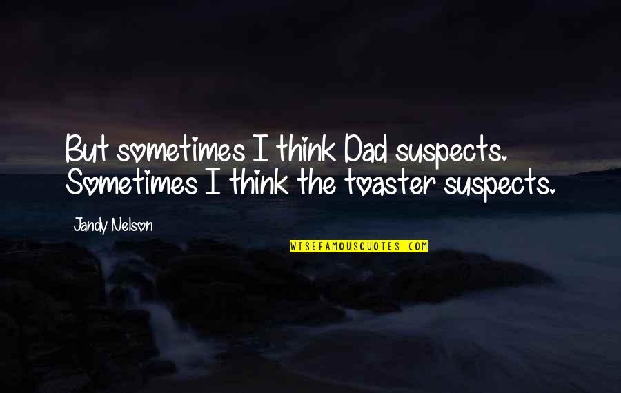 One Line Love Quotes By Jandy Nelson: But sometimes I think Dad suspects. Sometimes I