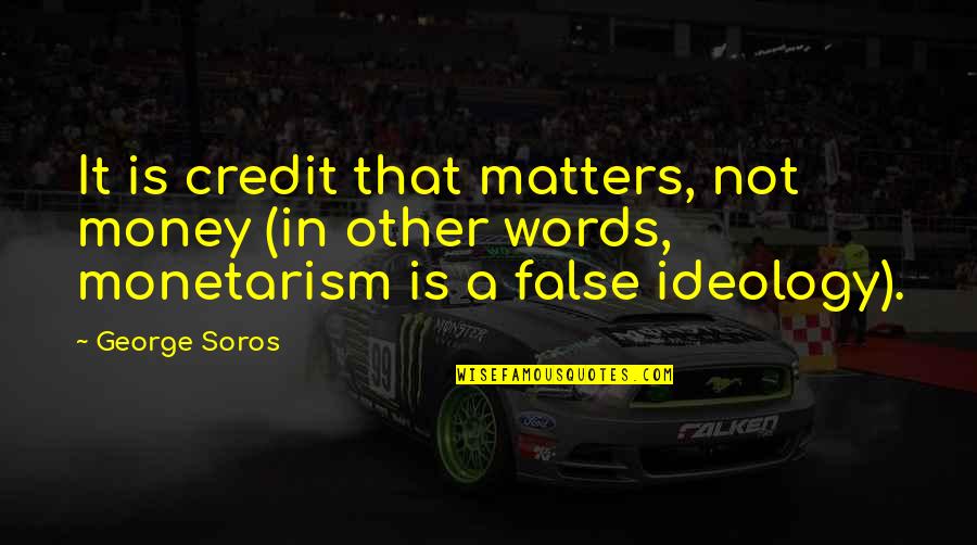 One Line Memorial Quotes By George Soros: It is credit that matters, not money (in One Line Memorial Quotes By George Soros: It is credit that matters, not money (in